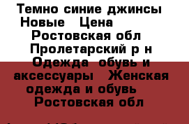 Темно-синие джинсы. Новые › Цена ­ 1 000 - Ростовская обл., Пролетарский р-н Одежда, обувь и аксессуары » Женская одежда и обувь   . Ростовская обл.